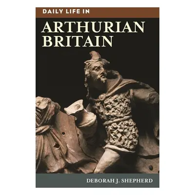 "Daily Life in Arthurian Britain" - "" ("Shepherd Deborah")(Pevná vazba)