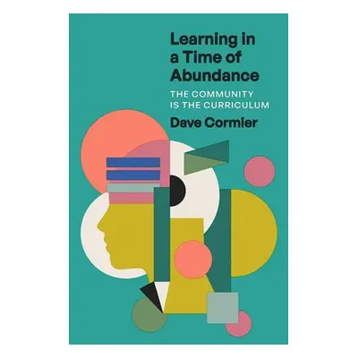 "Learning in a Time of Abundance: The Community Is the Curriculum" - "" ("Cormier Dave")(Pevná v