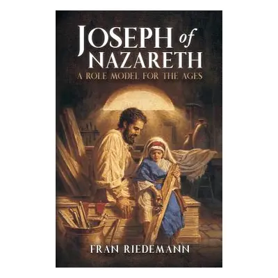 "Joseph of Nazareth: A Role Model for the Ages" - "" ("Riedemann Fran")(Paperback)