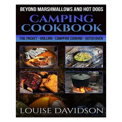 "Camping Cookbook Beyond Marshmallows and Hot Dogs: Foil Packet - Grilling - Campfire Cooking - 