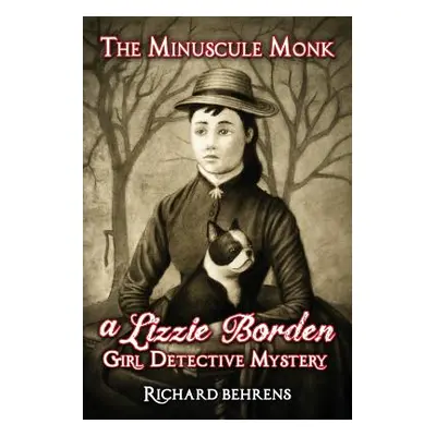 "The Minuscule Monk: A Lizzie Borden, Girl Detective Mystery" - "" ("Behrens Richard")(Paperback