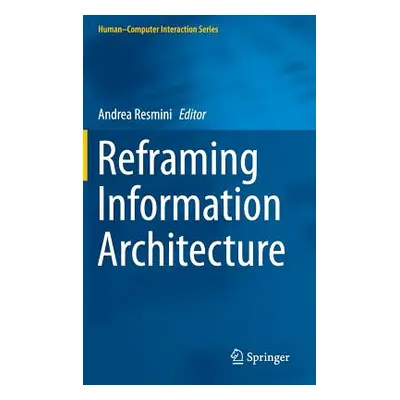 "Reframing Information Architecture" - "" ("Resmini Andrea")(Pevná vazba)