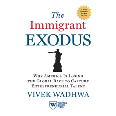 "The Immigrant Exodus: Why America Is Losing the Global Race to Capture Entrepreneurial Talent" 