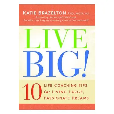 "Live Big!: 10 Life Coaching Tips for Living Large, Passionate Dreams" - "" ("Brazelton Katie")(