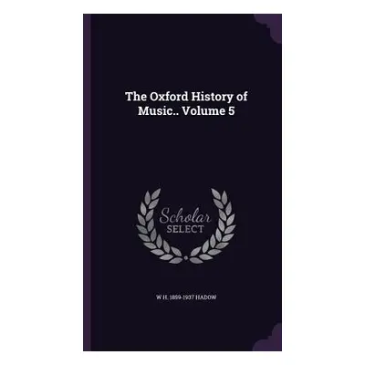 "The Oxford History of Music.. Volume 5" - "" ("Hadow W. H. 1859-1937")(Pevná vazba)