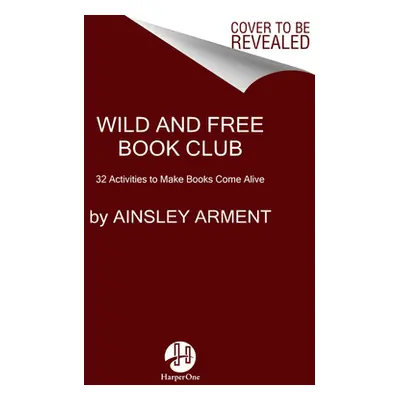 "Wild and Free Book Club: 28 Activities to Make Books Come Alive" - "" ("Arment Ainsley")(Paperb