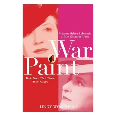 "War Paint: Madame Helena Rubinstein and Miss Elizabeth Arden: Their Lives, Their Times, Their R