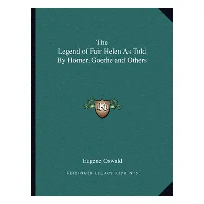 "The Legend of Fair Helen As Told By Homer, Goethe and Others" - "" ("Oswald Eugene")(Paperback)