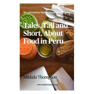 "Tales, Tall and Short, About Food in Peru" - "" ("Thompson Mikkela")(Paperback)