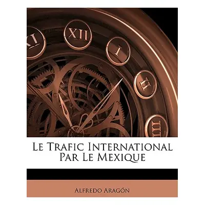 "Le Trafic International Par Le Mexique" - "" ("Aragn Alfredo")(Paperback)