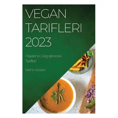 "Vegan Tarifleri 2023: Hayatınızı Deg iştirecek Tarifleri" - "" ("Arslan Nehir")(Paperback)