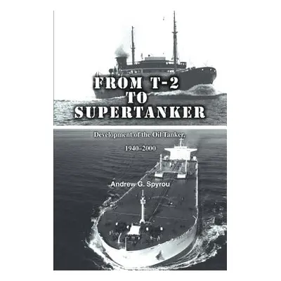 "From T-2 to Supertanker: Development of the Oil Tanker, 1940-2000" - "" ("Spyrou Andrew G.")(Pa