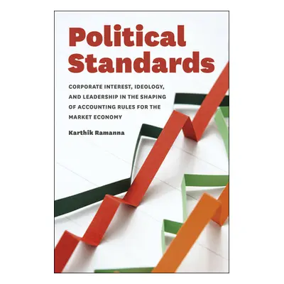 "Political Standards: Corporate Interest, Ideology, and Leadership in the Shaping of Accounting 