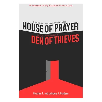 "House of Prayer/ Den of Thieves: A Memoir of My Escape from a Cult" - "" ("Bradeen Loistene a."