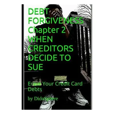 "Debt Forgiveness Volume 2 When Creditors Decide to Sue: Erase Your Credit Card Debts" - "" ("Pr