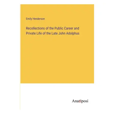 "Recollections of the Public Career and Private Life of the Late John Adolphus" - "" ("Henderson