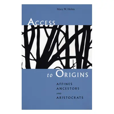 "Access to Origins: Affines, Ancestors, and Aristocrats" - "" ("Helms Mary W.")(Paperback)