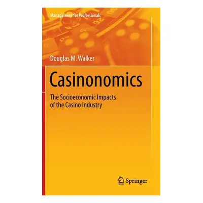 "Casinonomics: The Socioeconomic Impacts of the Casino Industry" - "" ("Walker Douglas M.")(Pevn