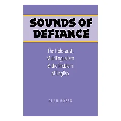 "Sounds of Defiance: The Holocaust, Multilingualism, and the Problem of English" - "" ("Rosen Al