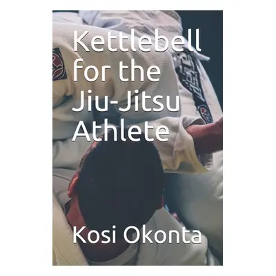 "Kettlebell for the Jiu-Jitsu Athlete" - "" ("Okonta Kosi")(Paperback)