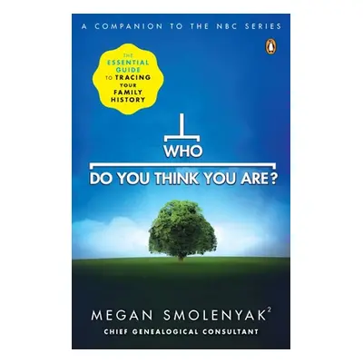 "Who Do You Think You Are?: The Essential Guide to Tracing Your Family History" - "" ("Smolenyak