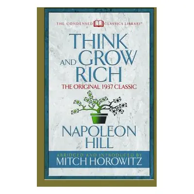 "Think and Grow Rich (Condensed Classics): The Original 1937 Classic" - "" ("Hill Napoleon")(Pap