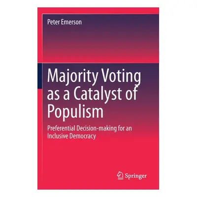 "Majority Voting as a Catalyst of Populism: Preferential Decision-Making for an Inclusive Democr