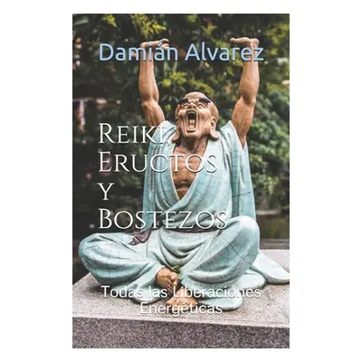 "Reiki, Eructos y Bostezos: Todas las Liberaciones Energticas" - "" ("Alvarez Damian")(Paperback