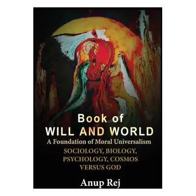 "Book of Will and World: Foundation of Moral Universalism" - "" ("Rej Anup")(Pevná vazba)