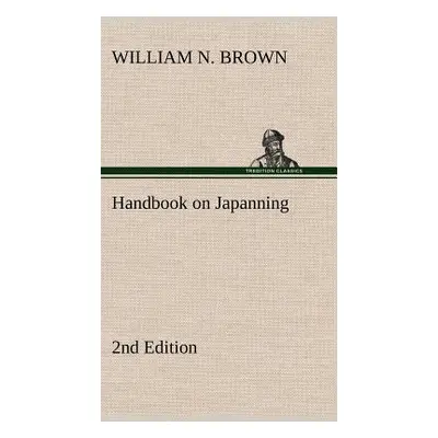 "Handbook on Japanning: 2nd Edition For Ironware, Tinware, Wood, Etc. With Sections on Tinplatin