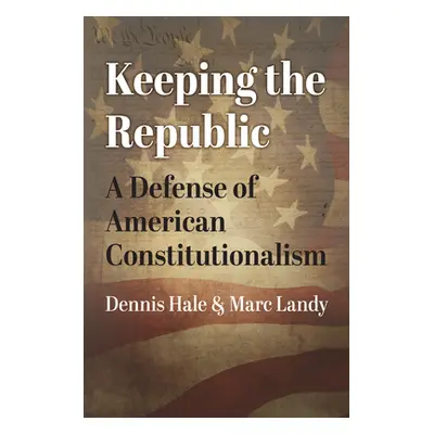 "Keeping the Republic: A Defense of American Constitutionalism" - "" ("Hale Dennis")(Pevná vazba