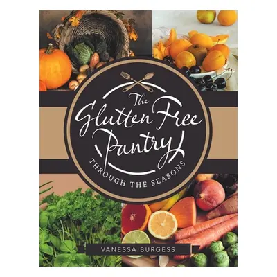 "The Gluten Free Pantry Through the Seasons" - "" ("Burgess Vanessa")(Paperback)