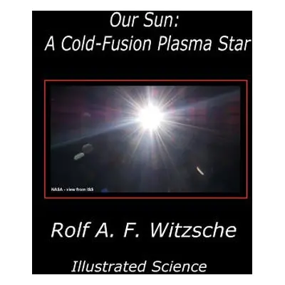 "Our Sun: A Cold-Fusion Plasma Star: Illustrated Science" - "" ("Witzsche Rolf A. F.")(Paperback