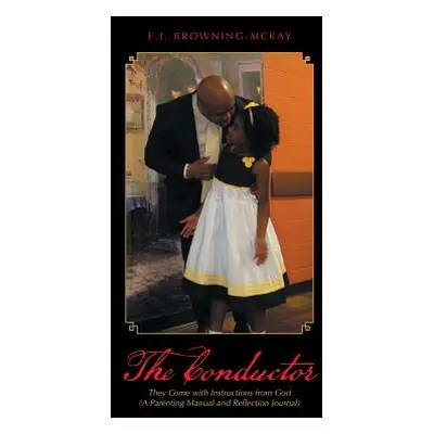 "The Conductor: They Come with Instructions from God (A Parenting Manual and Reflection Journal)