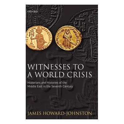 "Witnesses to a World Crisis: Historians and Histories of the Middle East in the Seventh Century