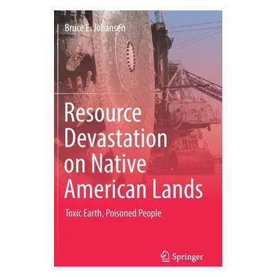 "Resource Devastation on Native American Lands: Toxic Earth, Poisoned People" - "" ("Johansen Br