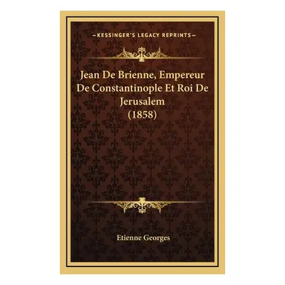 "Jean De Brienne, Empereur De Constantinople Et Roi De Jerusalem (1858)" - "" ("Georges Etienne"