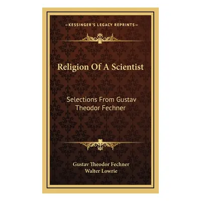 "Religion Of A Scientist: Selections From Gustav Theodor Fechner" - "" ("Fechner Gustav Theodor"