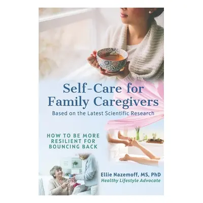 "Self-Care for Family Caregivers: How to Be More Resilient for Bouncing Back" - "" ("Nazemoff El