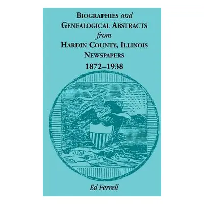 "Biographics and Genealogical Abstracts from Hardin County, Illinois, Newspapers, 1872-1938" - "