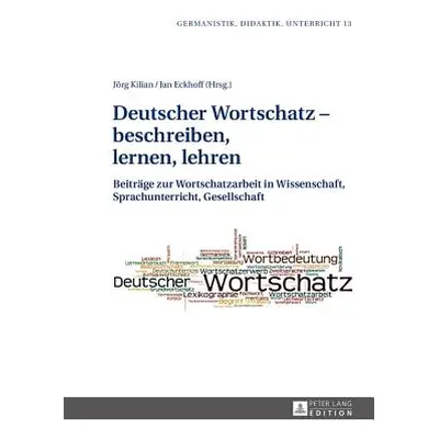 "Deutscher Wortschatz - Beschreiben, Lernen, Lehren: Beitraege Zur Wortschatzarbeit in Wissensch