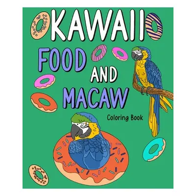 "Kawaii Food and Macaw Coloring Book: Adult Coloring Pages, Painting Food Menu Recipes and Zoo A