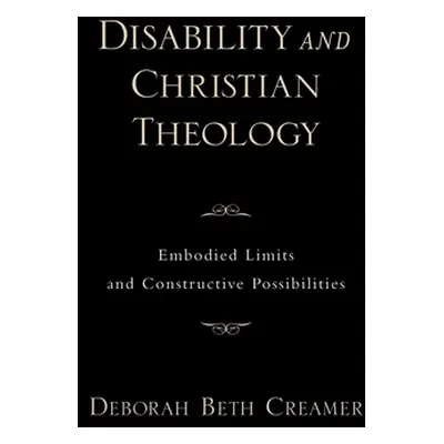 "Disability and Christian Theology Embodied Limits and Constructive Possibilities" - "" ("Creame