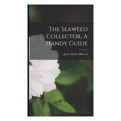 "The Seaweed Collector, A Handy Guide" - "" ("Hibberd James Shirley")(Pevná vazba)