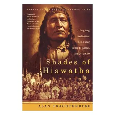 "Shades of Hiawatha: Staging Indians, Making Americans, 1880-1930" - "" ("Trachtenberg Alan")(Pa