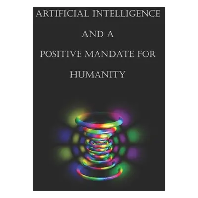 "Artificial Intelligence and a Positive Mandate for Humanity" - "" ("Ali Maurice")(Paperback)