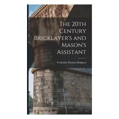 "The 20th Century Bricklayer's and Mason's Assistant" - "" ("Hodgson Frederick Thomas")(Pevná va