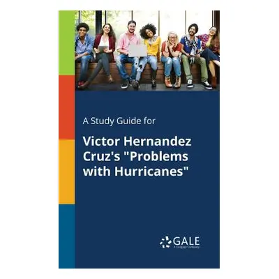 "A Study Guide for Victor Hernandez Cruz's Problems With Hurricanes""" - "" ("Gale Cengage Learn