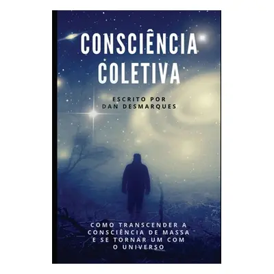 "Conscincia Coletiva: Como Transcender a Conscincia de Massa e Se Tornar Um com o Universo" - ""