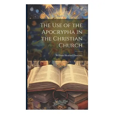 "The use of the Apocrypha in the Christian Church" - "" ("Daubney William Heaford")(Pevná vazba)